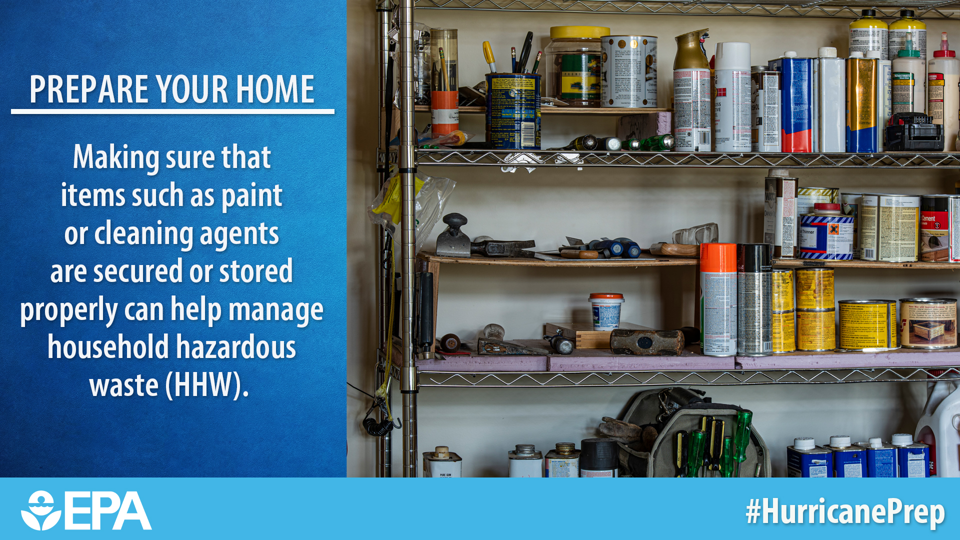 Prepare your home. Making sure that items such as paint or cleaning agents are secured or stored properly can help manage household hazardous waste (HHW).