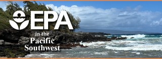 Read the latest newsletter from EPA's Pacific Southwest!