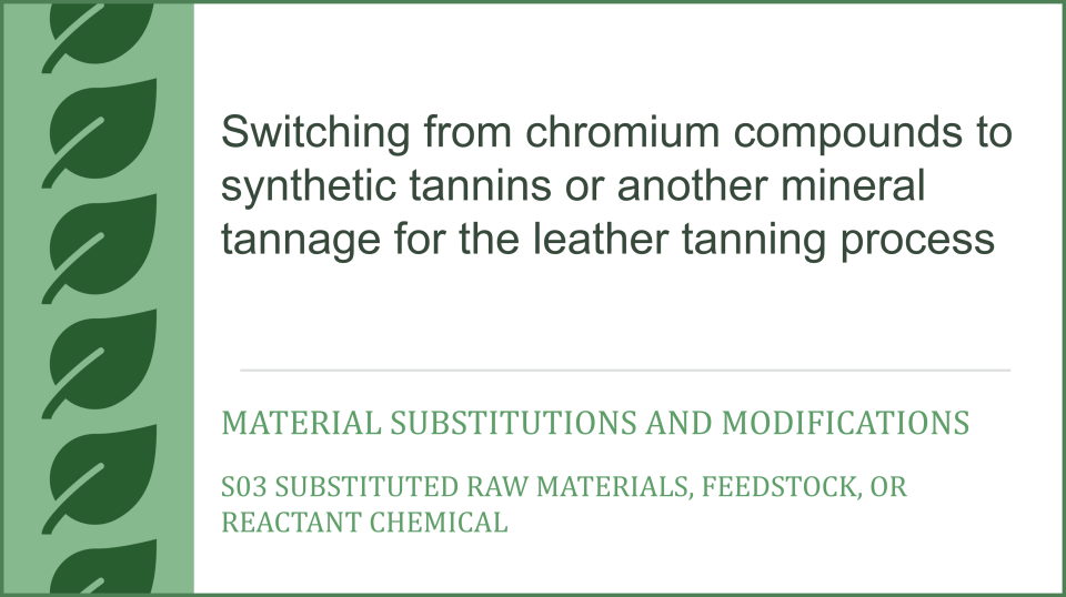 Switching from chromium compounds to synthetic tannins or another mineral tannage for the leather tanning process, Material Substitutions and Modifications, S03 Substituted raw materials, feedstock, or reactant chemical