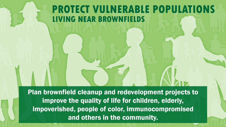 Plan brownfield cleanup and redevelopment projects to improve the quality of life for children, elderly, impoverished, people of color, immunocompromised and others in the community.