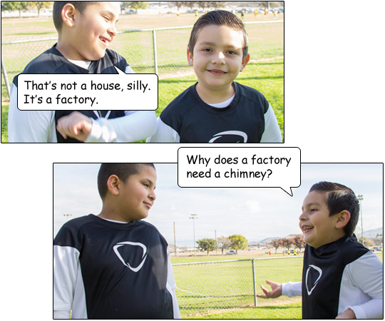 Johnny says, “That’s not a house, silly. It’s a factory.” Julio asks Johnny, “Why does a factory need a chimney?” 