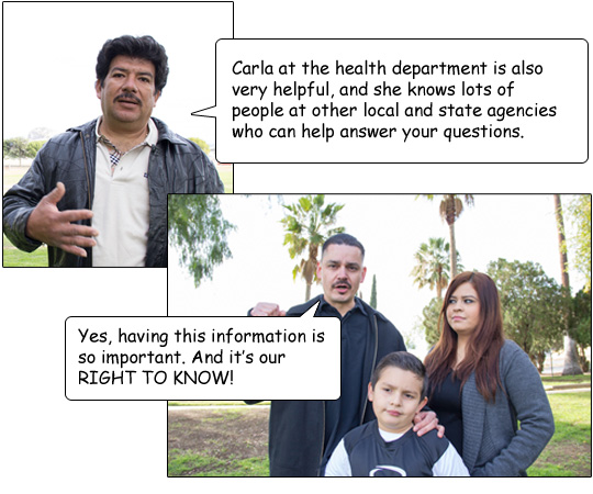 “Carla at the health department is also very helpful, and she knows lots of people at other local and state agencies who can help answer your questions.” Julio says, “Yes, having this information is so important. And it’s our RIGHT TO KNOW!”