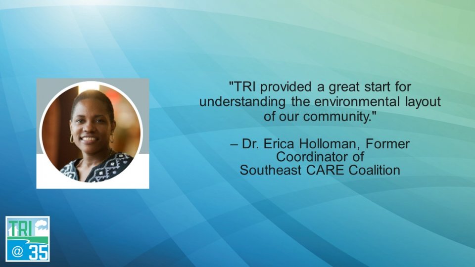 TRI provided a great start for understanding the environmental layout of our community. – Dr. Erica Holloman, Former Coordinator of Southeast CARE Coalition