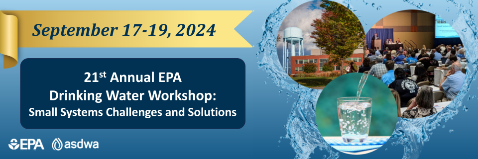 Graphic announcing 21st Annual EPA  Drinking Water Workshop: Small Systems Challenges and Solutions on September 17-19, 2024 with EPA and ASDWA logos.